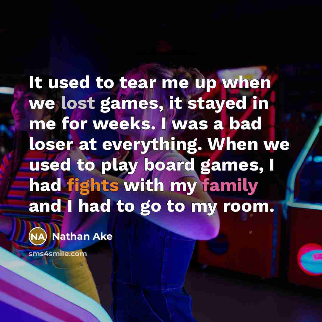 “It used to tear me up when we lost games, it stayed in me for weeks. I was a bad loser at everything. When we used to play board games, I had fights with my family and I had to go to my room.” quote by Nathan Ake