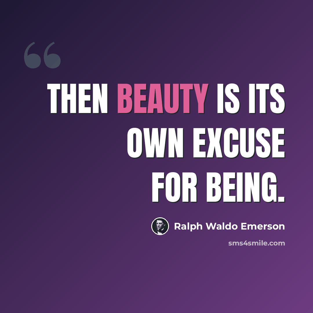 “Then beauty is its own excuse for being.” quote by Ralph Waldo Emerson
