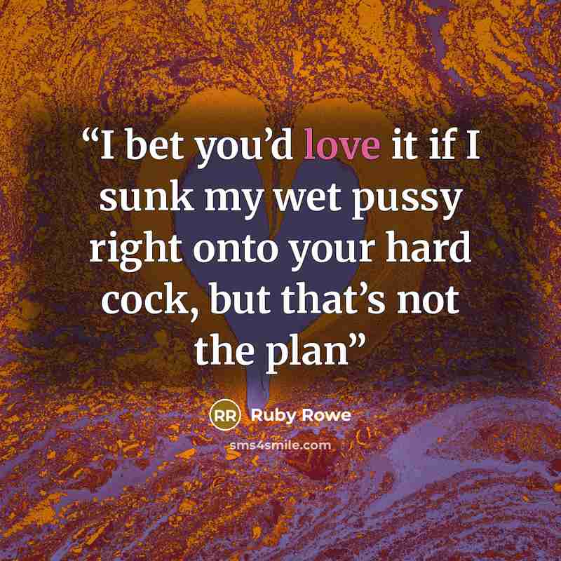 “I bet you’d love it if I sunk my wet pussy right onto your hard cock, but that’s not the plan” quote by Ruby Rowe
