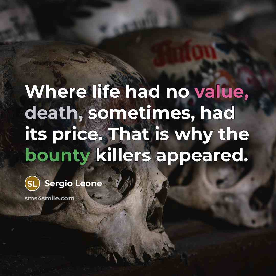 “Where life had no value, death, sometimes, had its price. That is why the bounty killers appeared.” quote by Sergio Leone