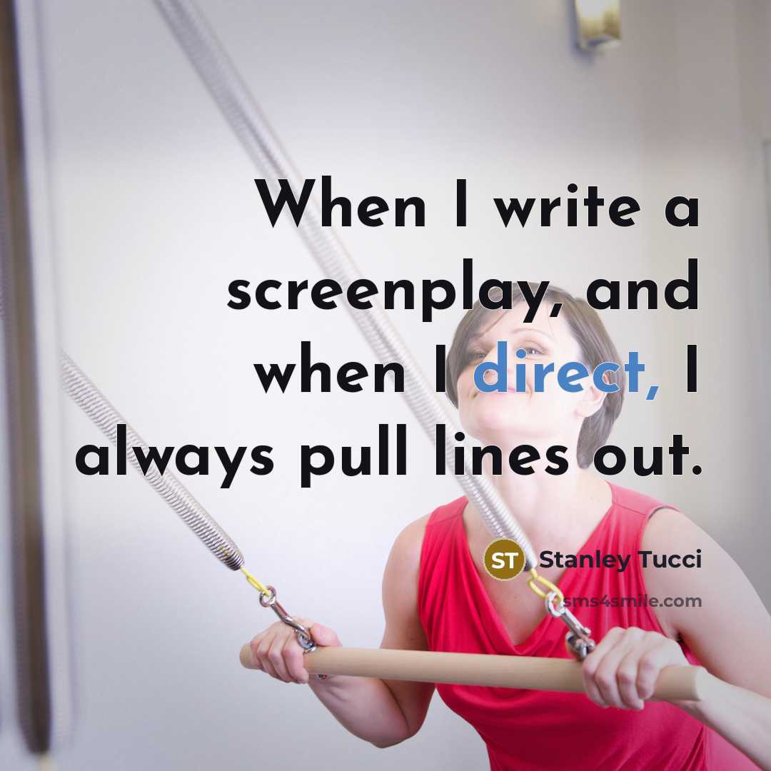 “When I write a screenplay, and when I direct, I always pull lines out.” quote by Stanley Tucci