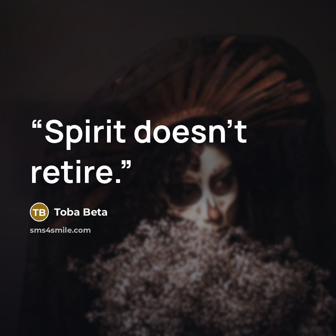“Spirit doesn't retire.” quote by Toba Beta
