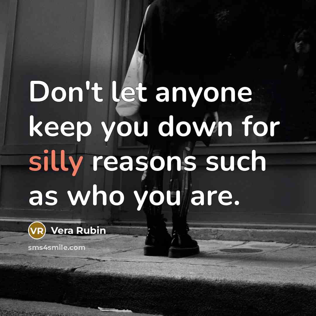 “Don't let anyone keep you down for silly reasons such as who you are.” quote by Vera Rubin