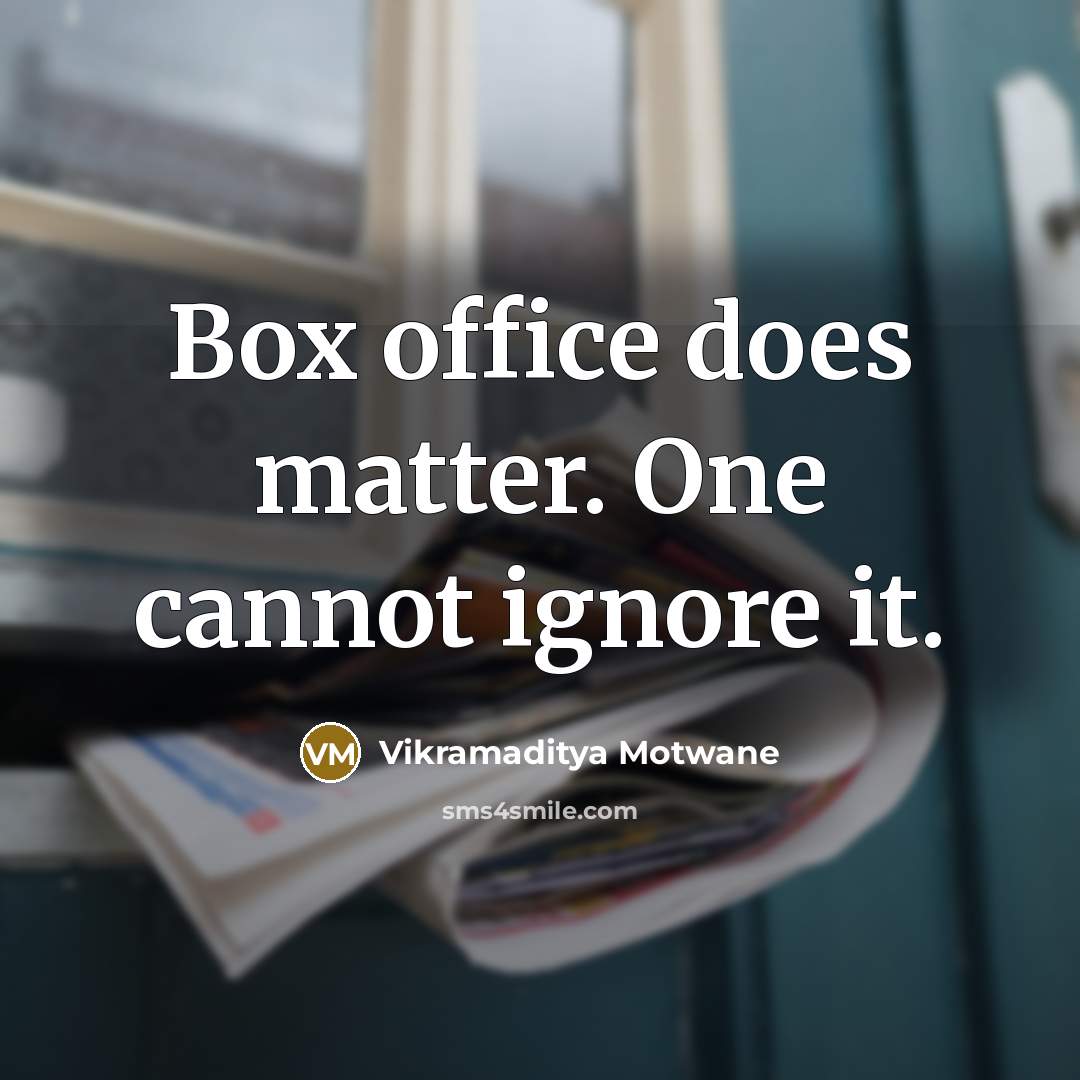 “Box office does matter. One cannot ignore it.” quote by Vikramaditya Motwane