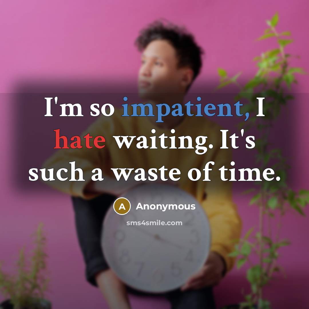“I'm so impatient, I hate waiting. It's such a waste of time.” quote by Anonymous
