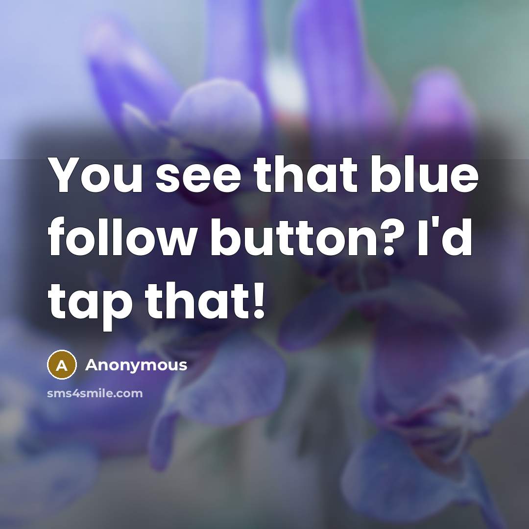“You see that blue follow button? I'd tap that!” quote by Anonymous