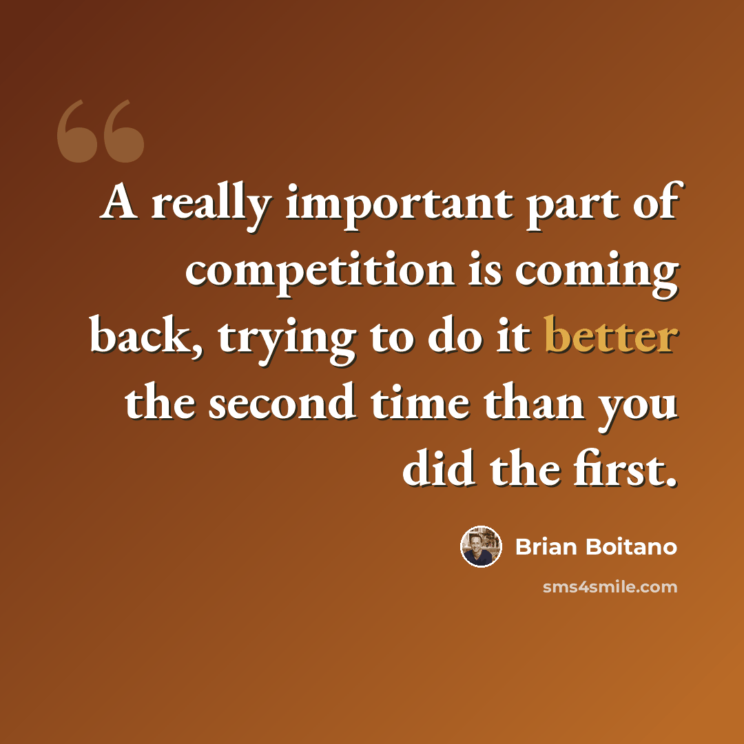 “A really important part of competition is coming back, trying to do it better the second time than you did the first.” quote by Brian Boitano