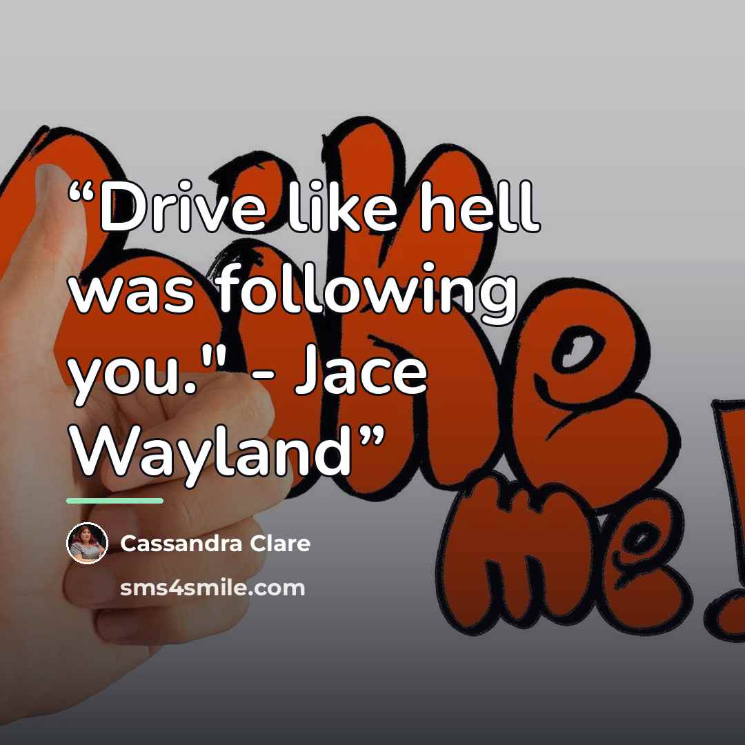 “Drive like hell was following you." - Jace Wayland” quote by Cassandra Clare