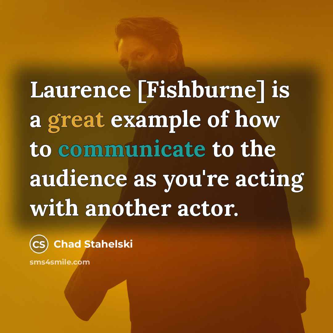 “Laurence [Fishburne] is a great example of how to communicate to the audience as you're acting with another actor.” quote by Chad Stahelski