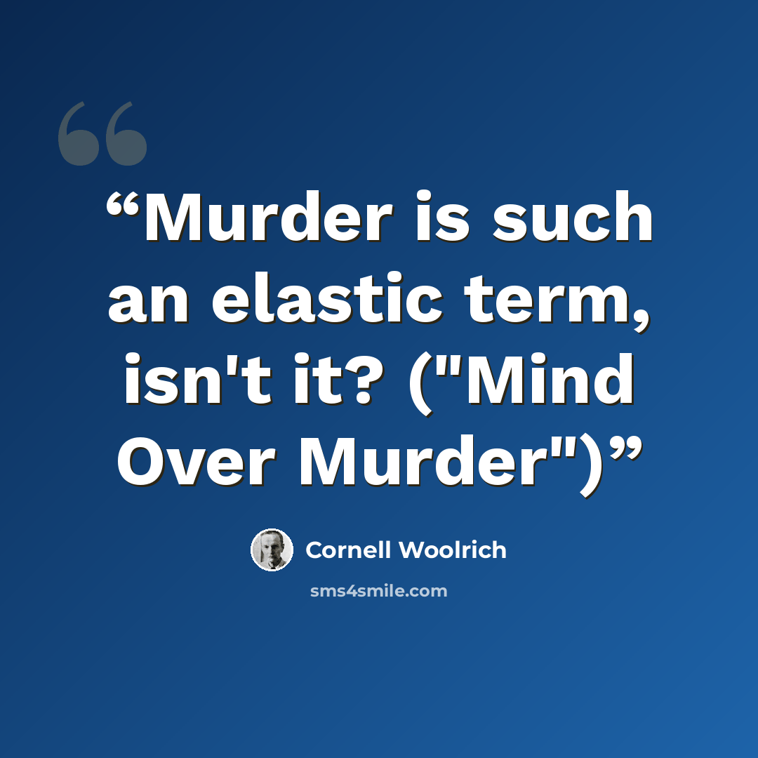 “Murder is such an elastic term, isn't it? ("Mind Over Murder")” quote by Cornell Woolrich