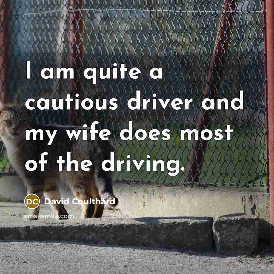 “I am quite a cautious driver and my wife does most of the driving.” quote by David Coulthard