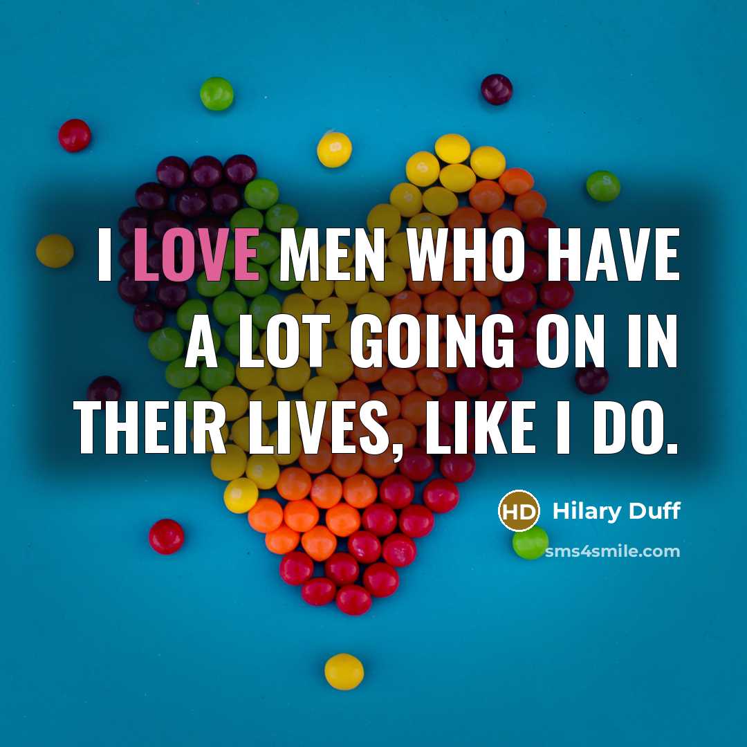 “I love men who have a lot going on in their lives, like I do.” quote by Hilary Duff
