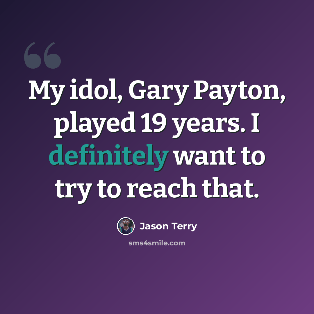 “My idol, Gary Payton, played 19 years. I definitely want to try to reach that.” quote by Jason Terry