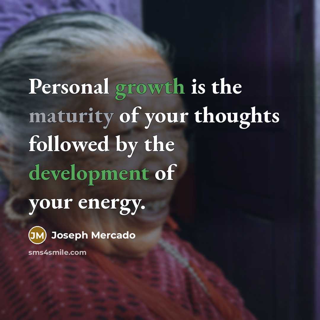 “Personal growth is the maturity of your thoughts followed by the development of your energy.” quote by Joseph Mercado