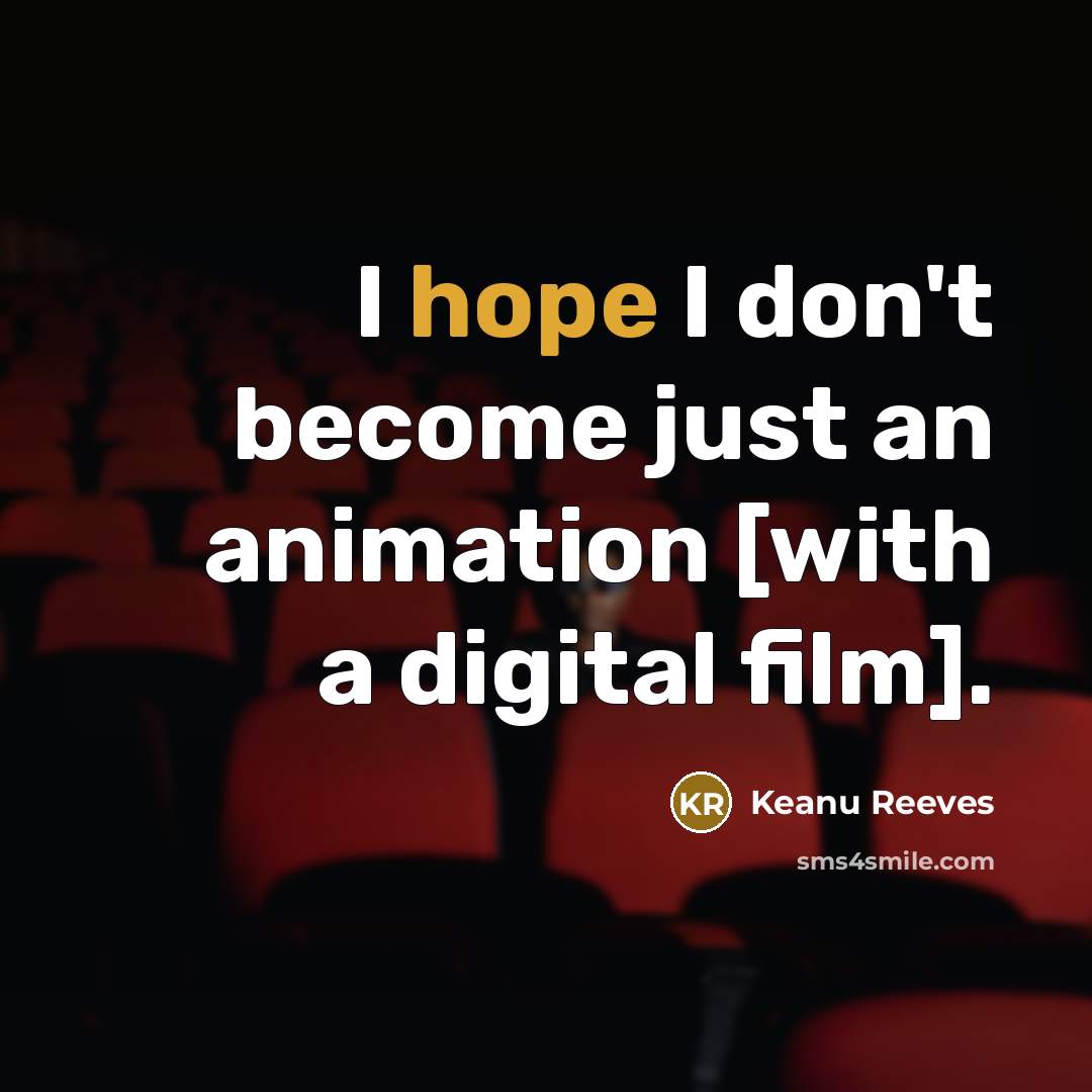 “I hope I don't become just an animation [with a digital film].” quote by Keanu Reeves