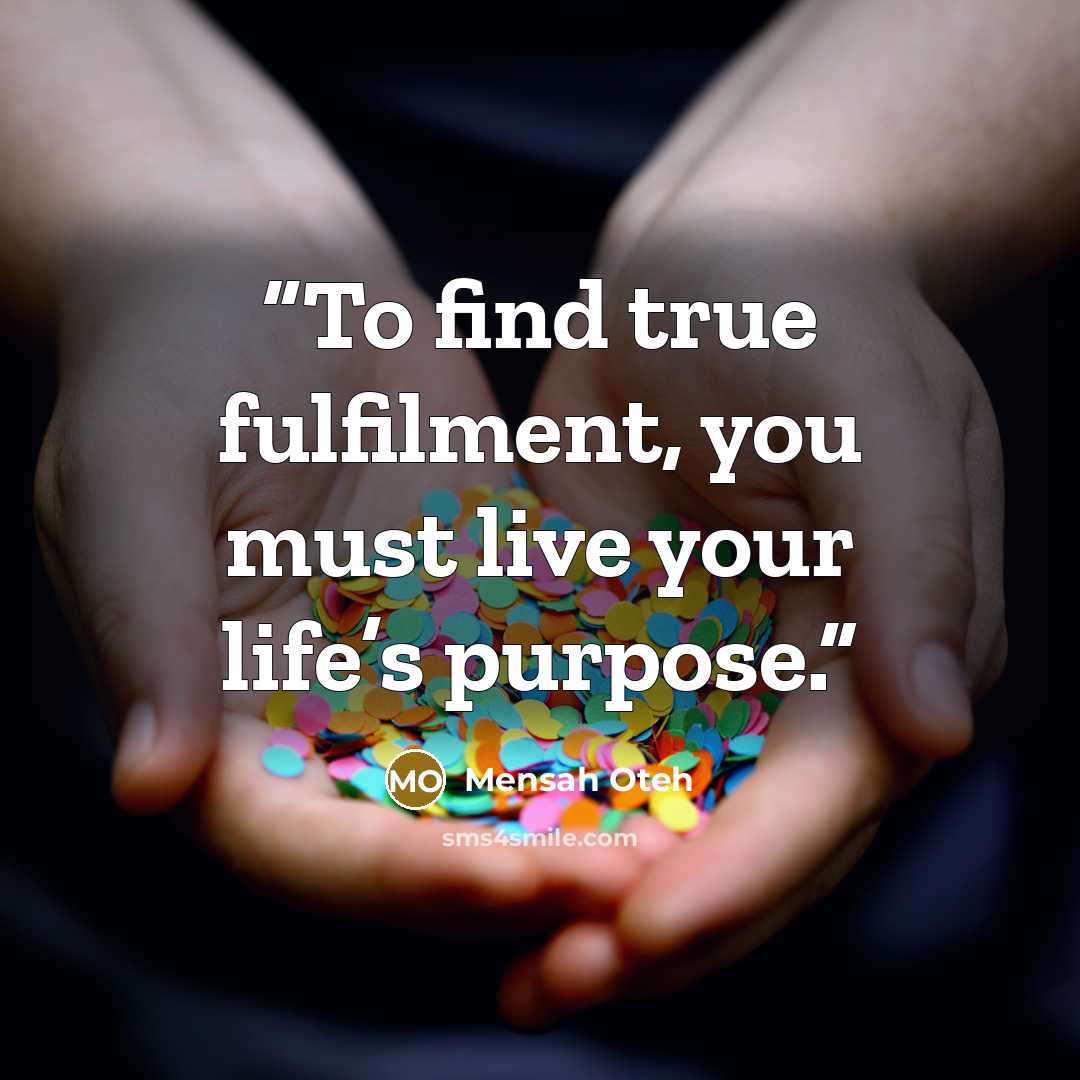 “To find true fulfilment, you must live your life’s purpose.” quote by Mensah Oteh