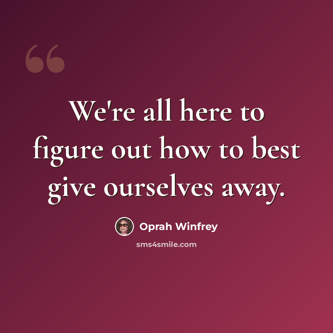 “We're all here to figure out how to best give ourselves away.” quote by Oprah Winfrey