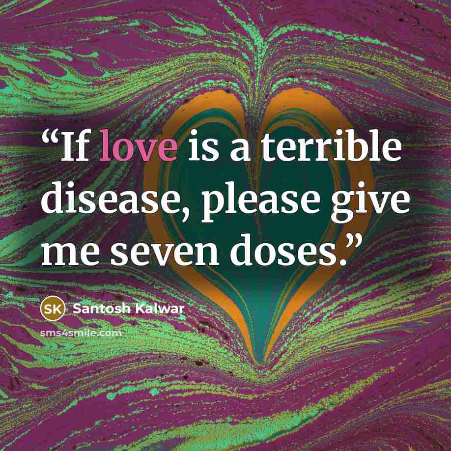 “If love is a terrible disease, please give me seven doses.” quote by Santosh Kalwar