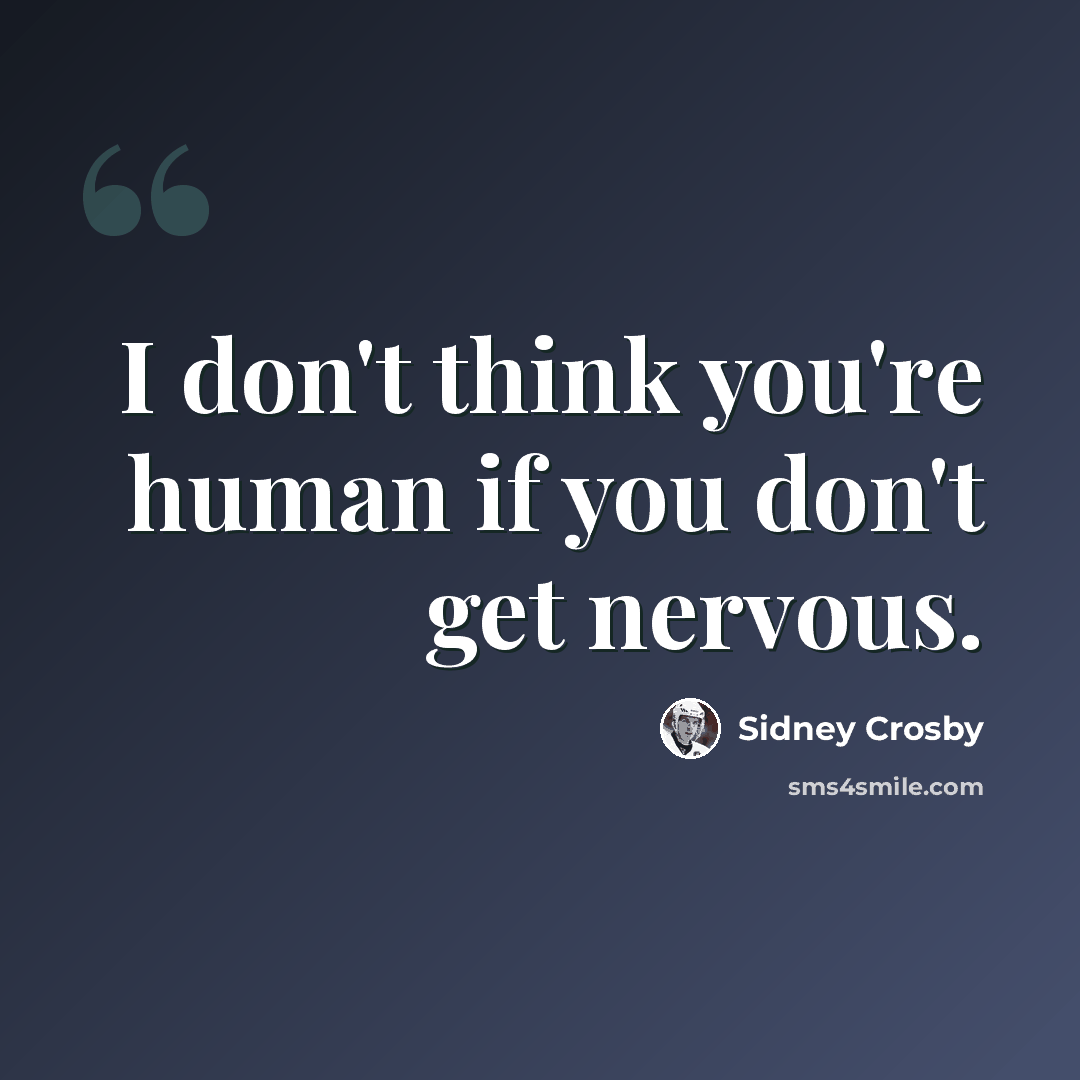 “I don't think you're human if you don't get nervous.” quote by Sidney Crosby