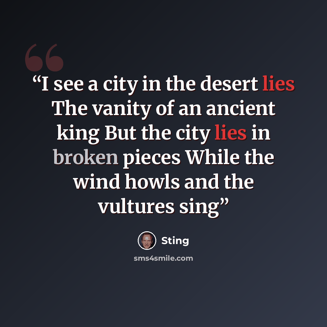 “I see a city in the desert lies The vanity of an ancient king But the city lies in broken pieces While the wind howls and the vultures sing” quote by Sting