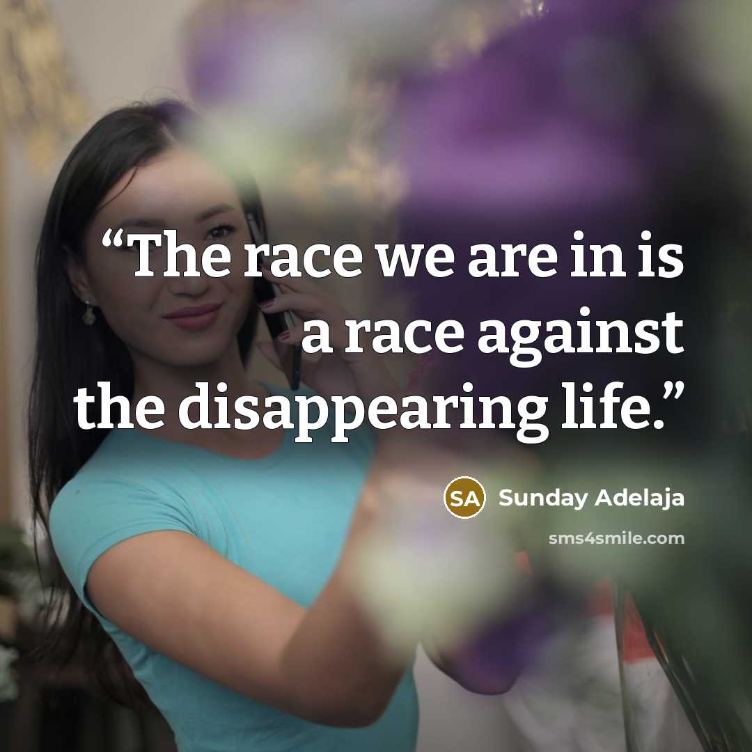 “The race we are in is a race against the disappearing life.” quote by Sunday Adelaja