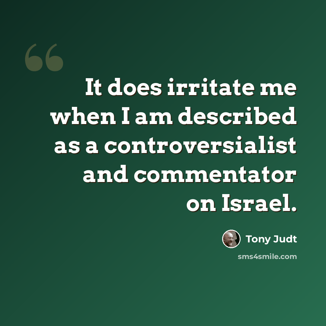 “It does irritate me when I am described as a controversialist and commentator on Israel.” quote by Tony Judt