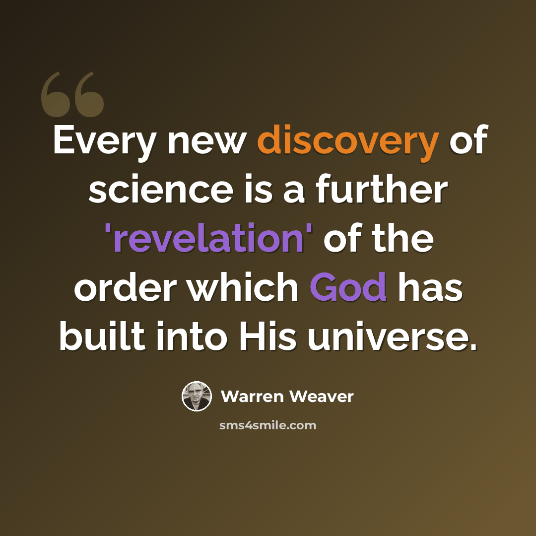 “Every new discovery of science is a further 'revelation' of the order which God has built into His universe.” quote by Warren Weaver