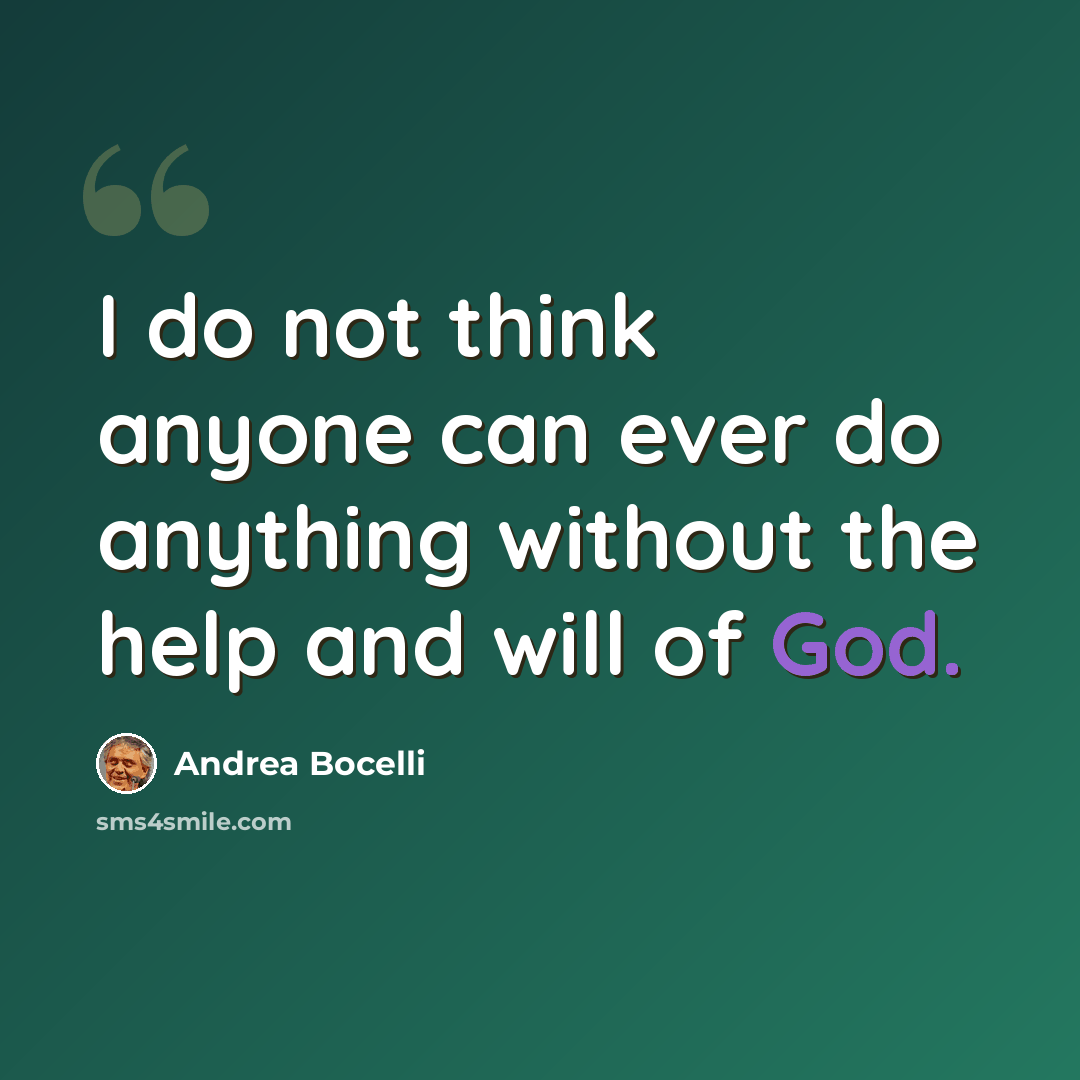 “I do not think anyone can ever do anything without the help and will of God.” quote by Andrea Bocelli