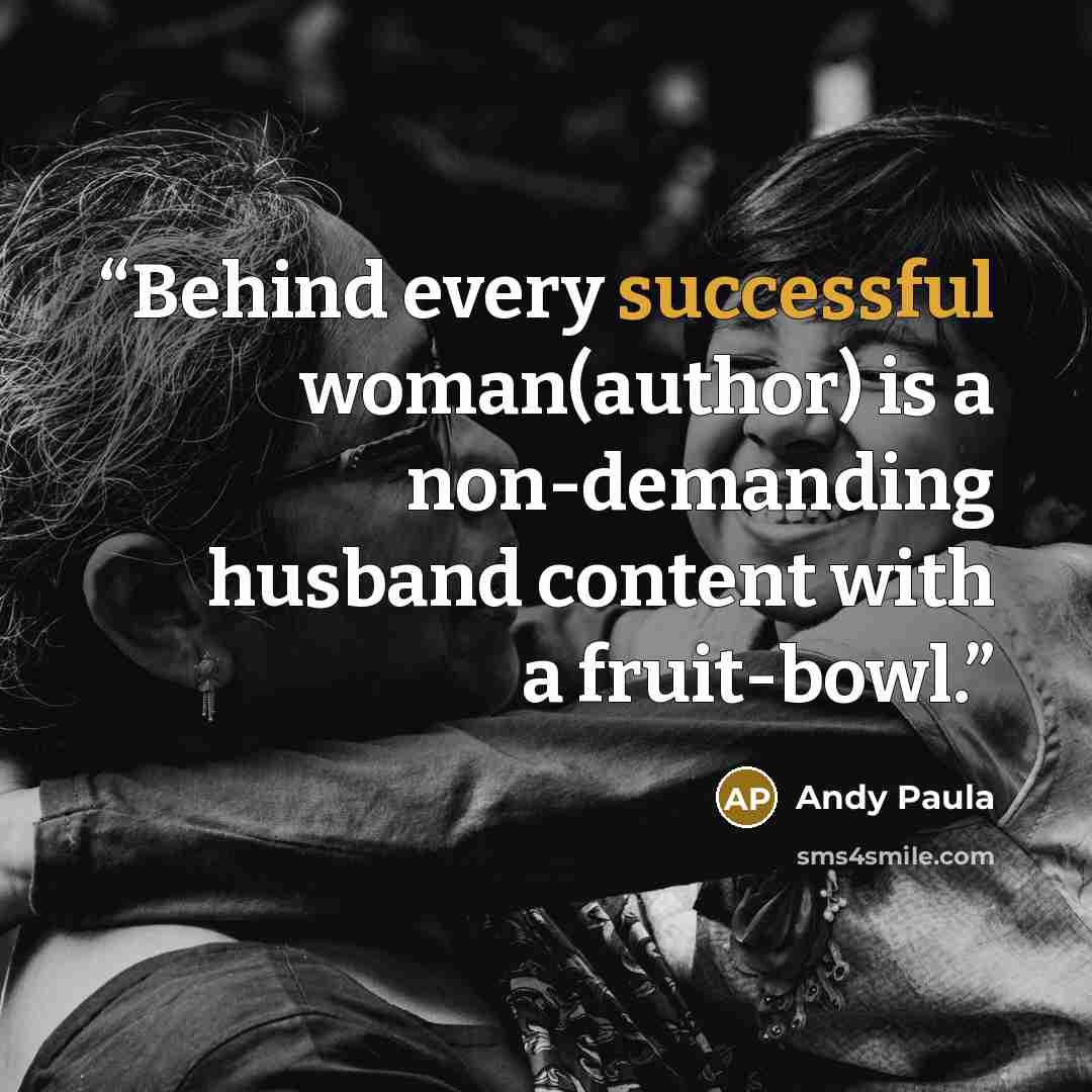 “Behind every successful woman(author) is a non-demanding husband content with a fruit-bowl.” quote by Andy Paula