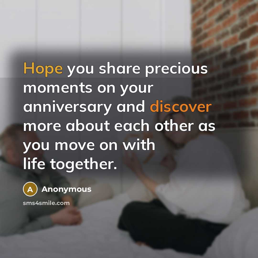 “Hope you share precious moments on your anniversary and discover more about each other as you move on with life together.” quote by Anonymous