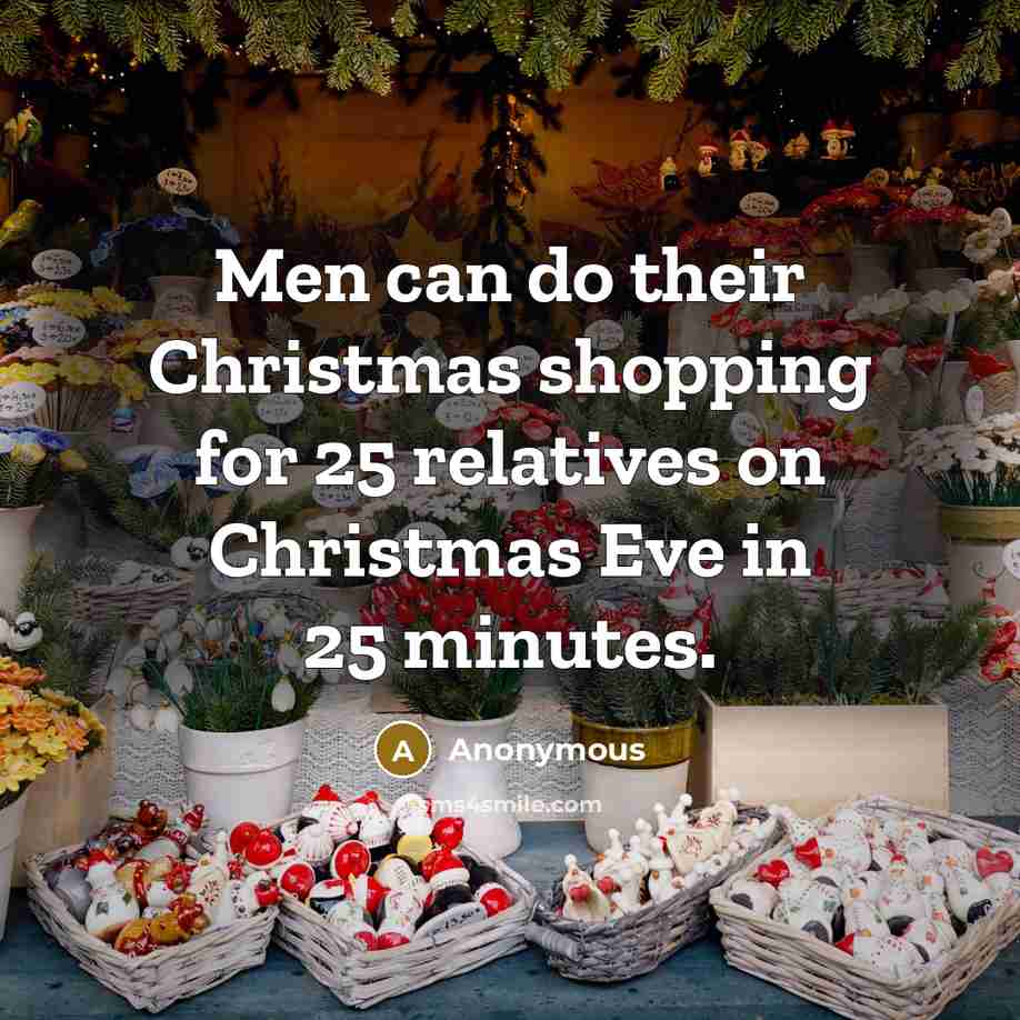 “Men can do their Christmas shopping for 25 relatives on Christmas Eve in 25 minutes.” quote by Anonymous