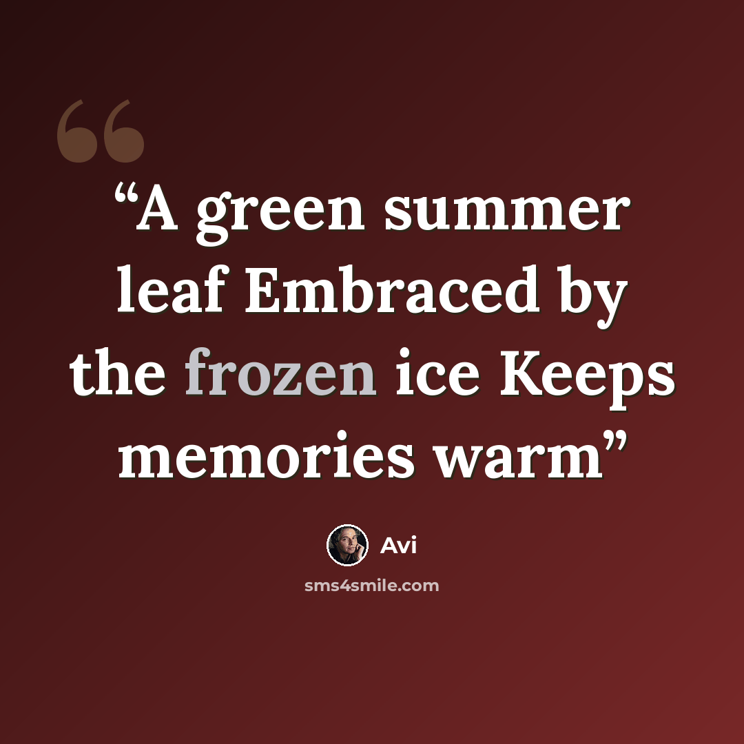 “A green summer leaf Embraced by the frozen ice Keeps memories warm” quote by Avi