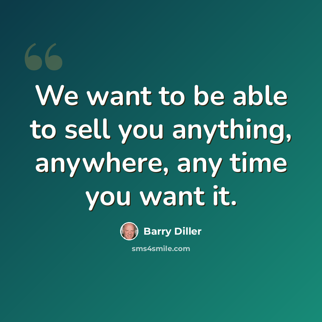 “We want to be able to sell you anything, anywhere, any time you want it.” quote by Barry Diller
