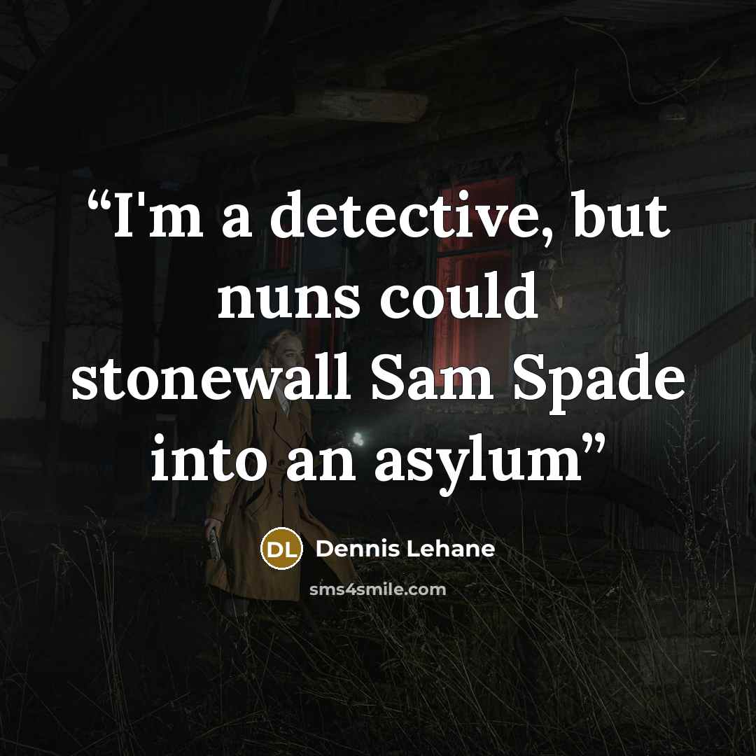 “I'm a detective, but nuns could stonewall Sam Spade into an asylum” quote by Dennis Lehane
