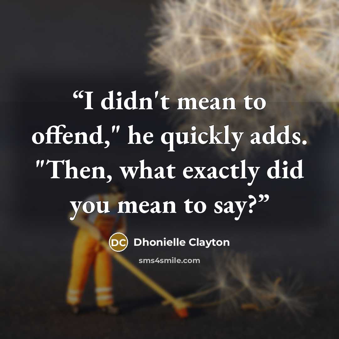 “I didn't mean to offend," he quickly adds. "Then, what exactly did you mean to say?” quote by Dhonielle Clayton