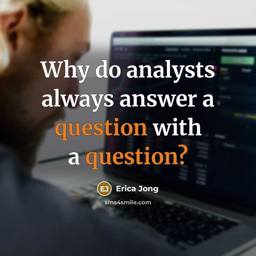 “Why do analysts always answer a question with a question?” quote by Erica Jong