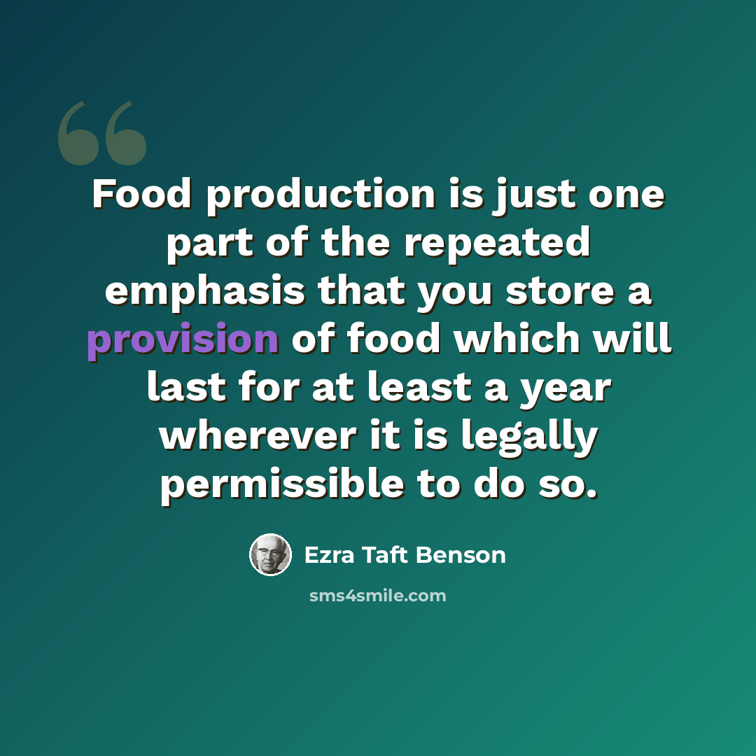 “Food production is just one part of the repeated emphasis that you store a provision of food which will last for at least a year wherever it is legally permissible to do so.” quote by Ezra Taft Benson