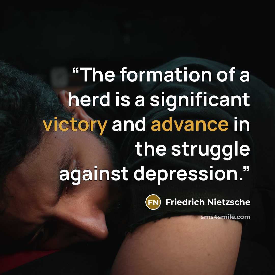 “The formation of a herd is a significant victory and advance in the struggle against depression.” quote by Friedrich Nietzsche