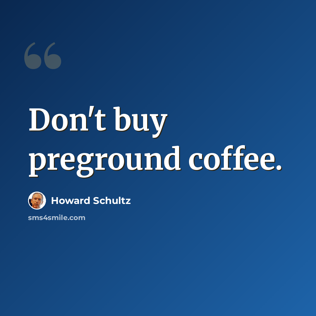“Don't buy preground coffee.” quote by Howard Schultz
