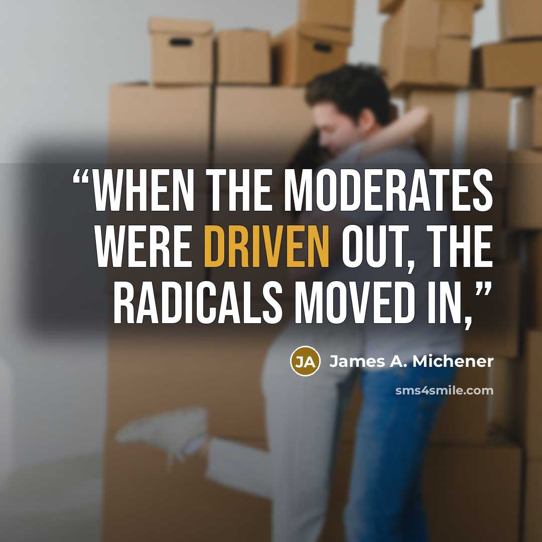“when the moderates were driven out, the radicals moved in,” quote by James A. Michener