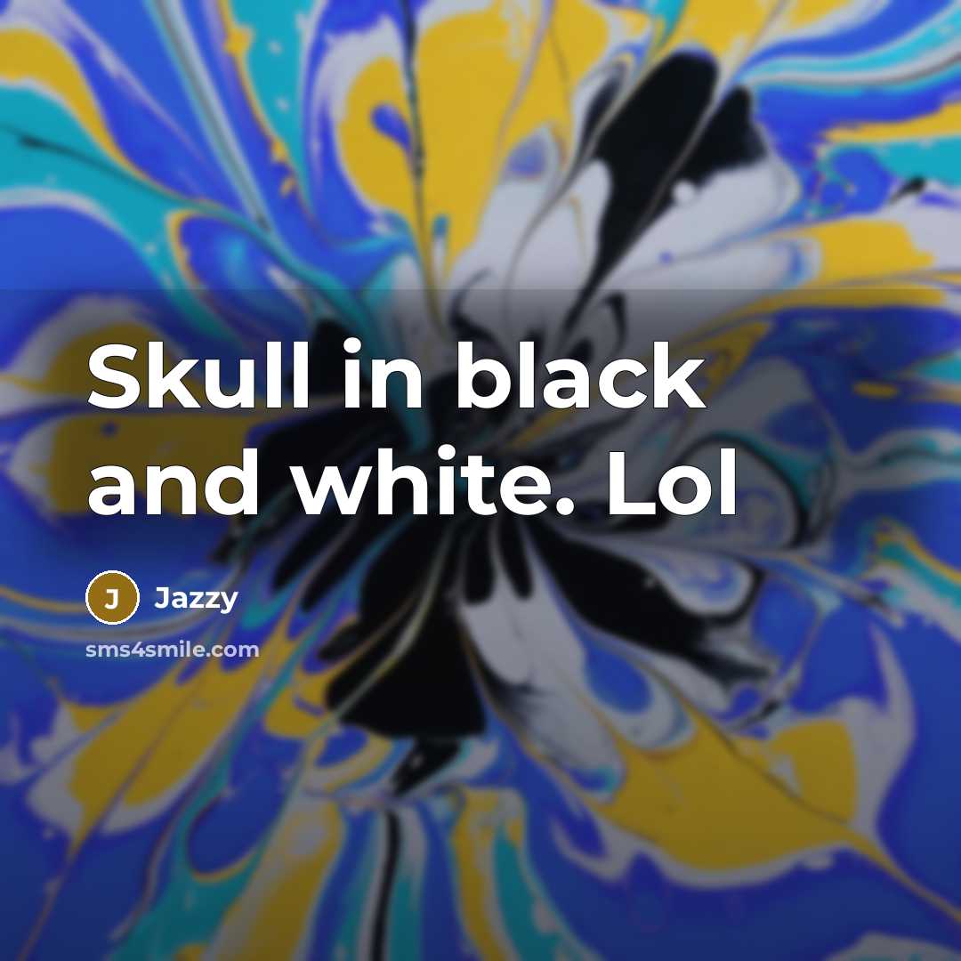 “Skull in black and white. Lol” quote by Jazzy