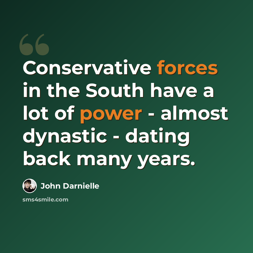 “Conservative forces in the South have a lot of power - almost dynastic - dating back many years.” quote by John Darnielle