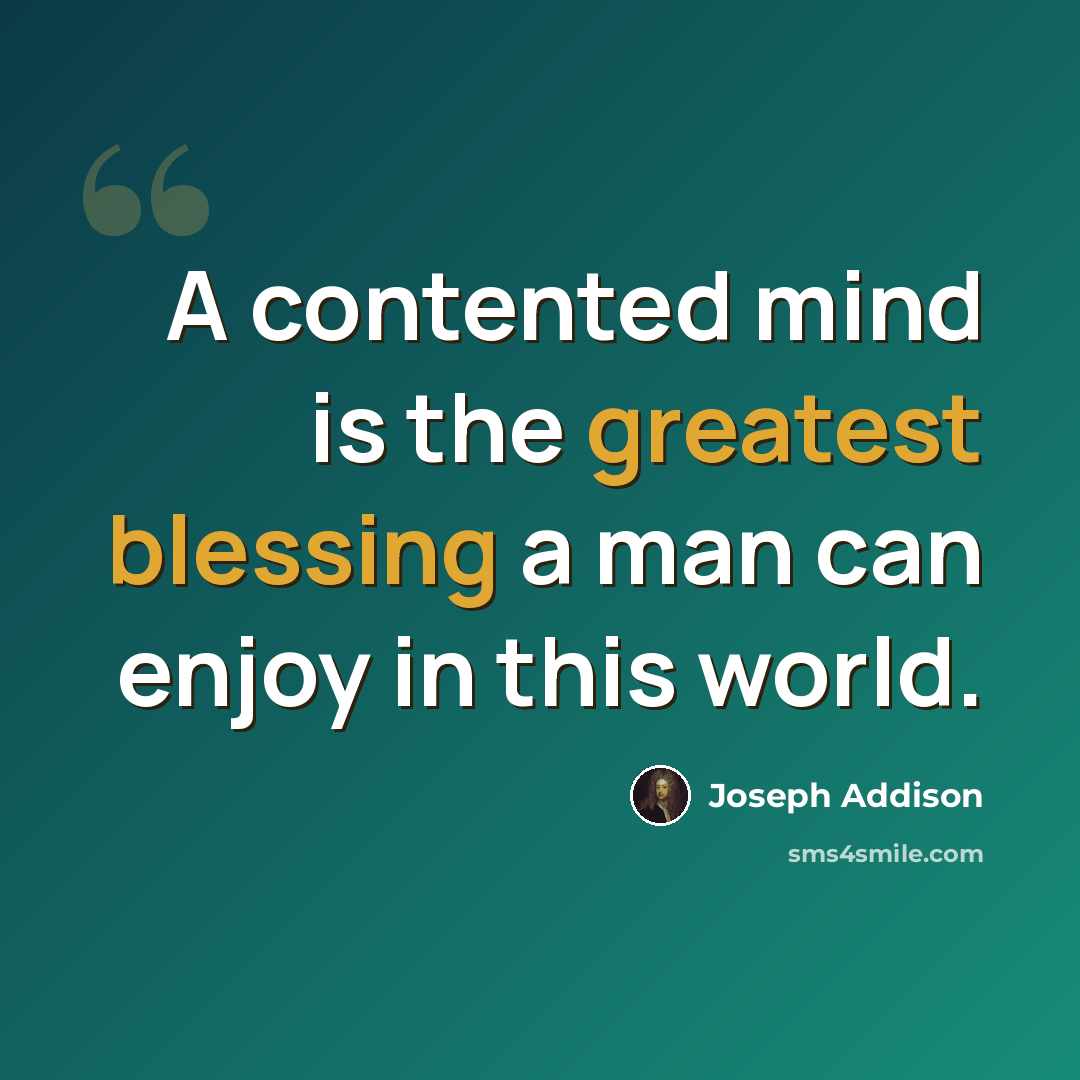 “A contented mind is the greatest blessing a man can enjoy in this world.” quote by Joseph Addison