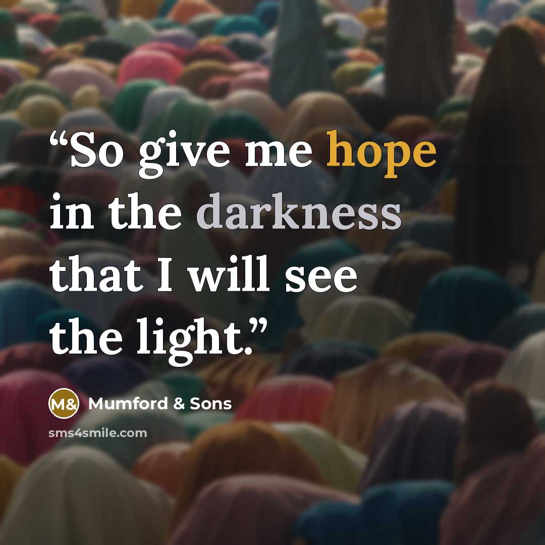 “So give me hope in the darkness that I will see the light.” quote by Mumford & Sons