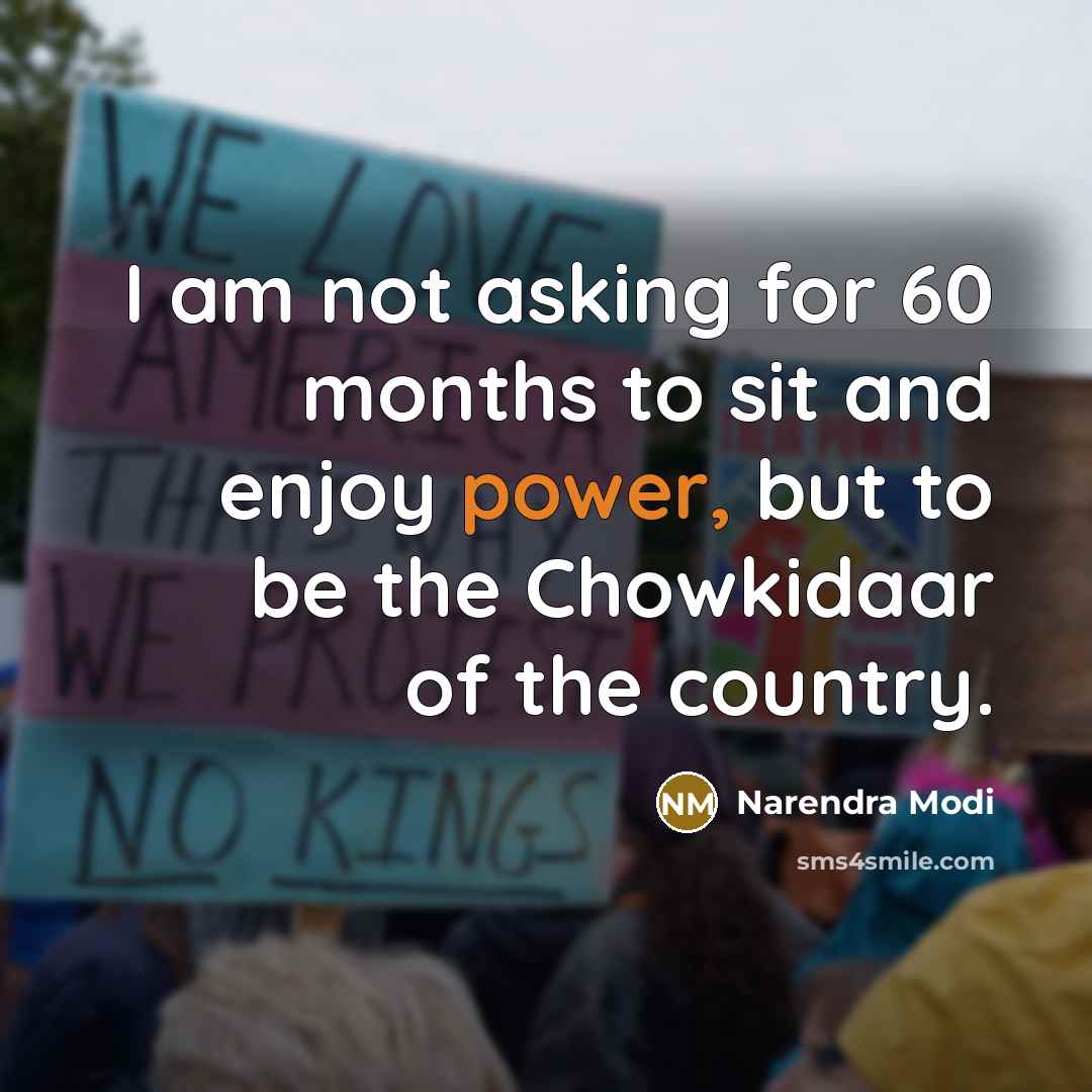 “I am not asking for 60 months to sit and enjoy power, but to be the Chowkidaar of the country.” quote by Narendra Modi