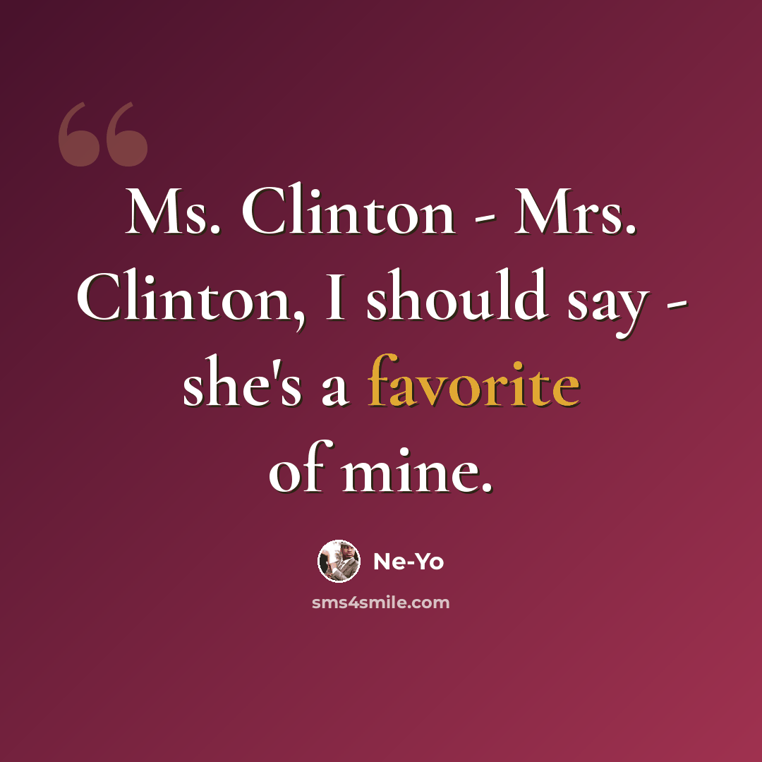 “Ms. Clinton - Mrs. Clinton, I should say - she's a favorite of mine.” quote by Ne-Yo