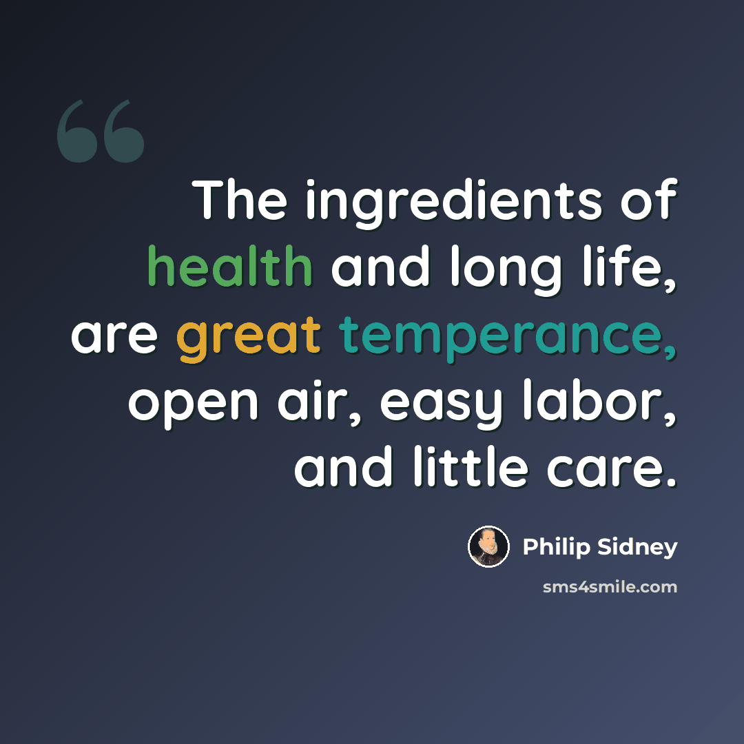 “The ingredients of health and long life, are great temperance, open air, easy labor, and little care.” quote by Philip Sidney