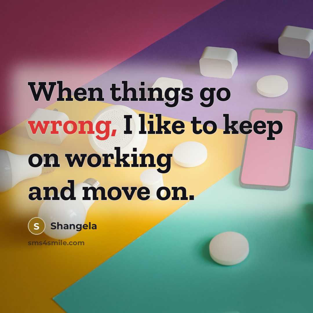 “When things go wrong, I like to keep on working and move on.” quote by Shangela