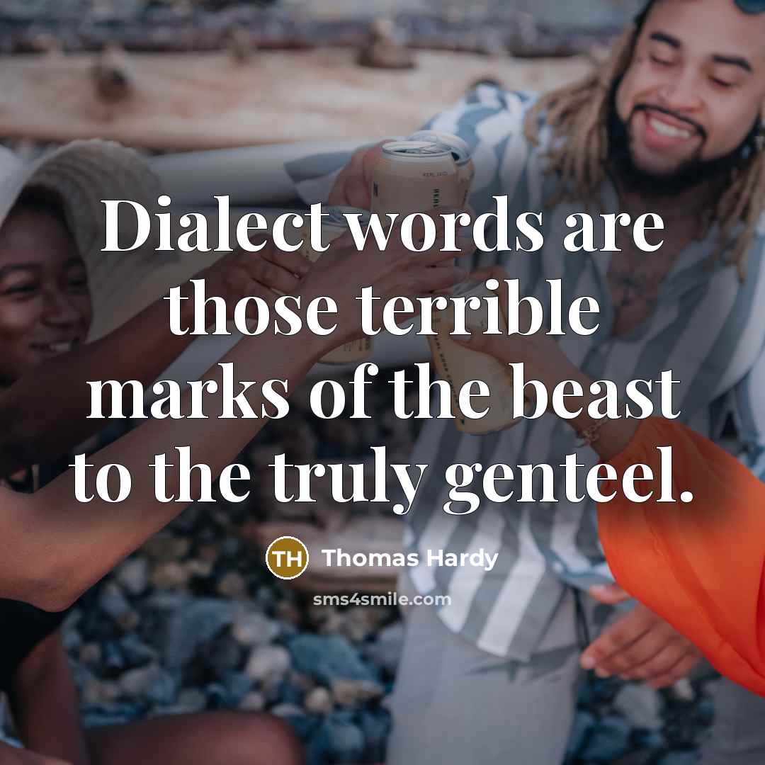 “Dialect words are those terrible marks of the beast to the truly genteel.” quote by Thomas Hardy