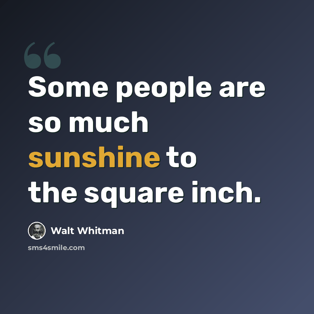 “Some people are so much sunshine to the square inch.” quote by Walt Whitman